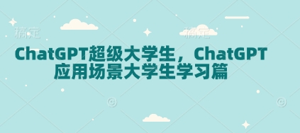 ChatGPT超级大学生,ChatGPT 应用场景大学生学习篇_豪客资源库
