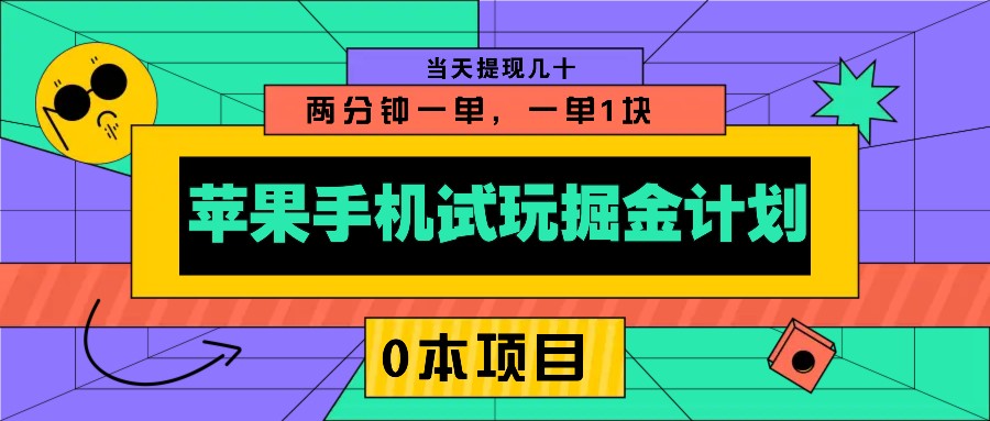 苹果手机试玩掘金计划，0本项目两分钟一单，一单1块 当天提现几十_豪客资源库