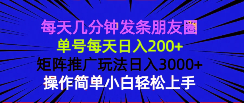 每天几分钟发条朋友圈 单号每天日入200+ 矩阵推广玩法日入3000+ 操作简..._豪客资源库