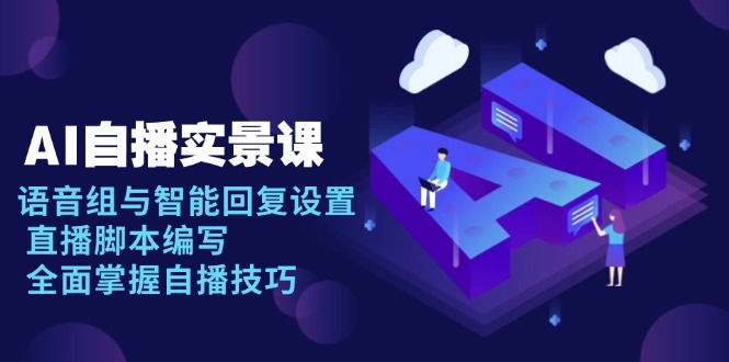 AI 自播 实景课：语音组与智能回复设置, 直播脚本编写, 全面掌握自播技巧_豪客资源库