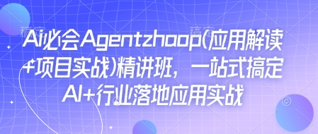 Ai必会Agent(应用解读+项目实战)精讲班，一站式搞定AI+行业落地应用实战_豪客资源库