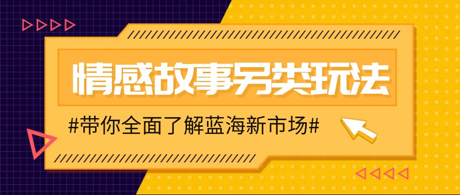 情感故事图文另类玩法，新手也能轻松学会，简单搬运月入万元_豪客资源库
