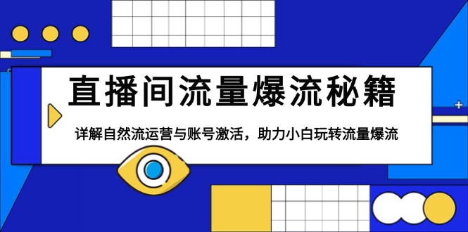 直播间流量爆流秘籍，详解自然流运营与账号激活，助力小白玩转流量爆流_豪客资源库