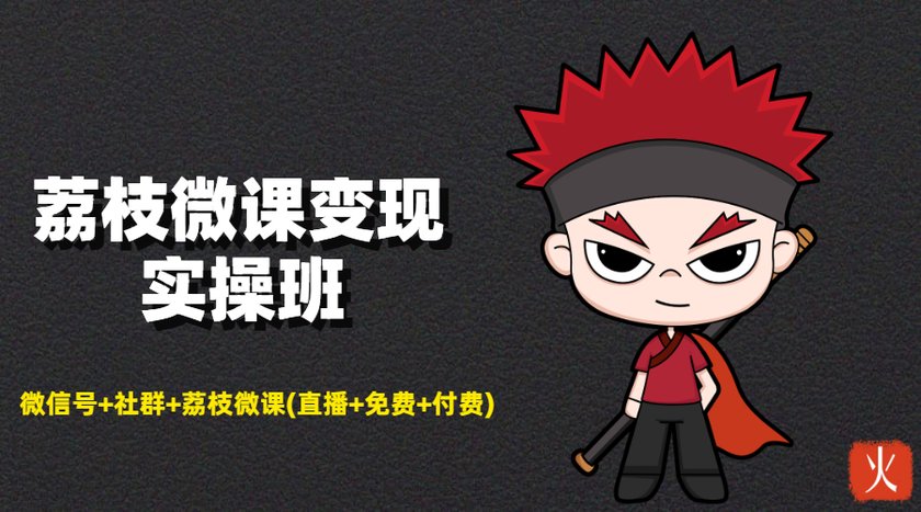 荔枝微课变现实操班：微信号+社群+荔枝微课打造自动化成交闭环系统_豪客资源库