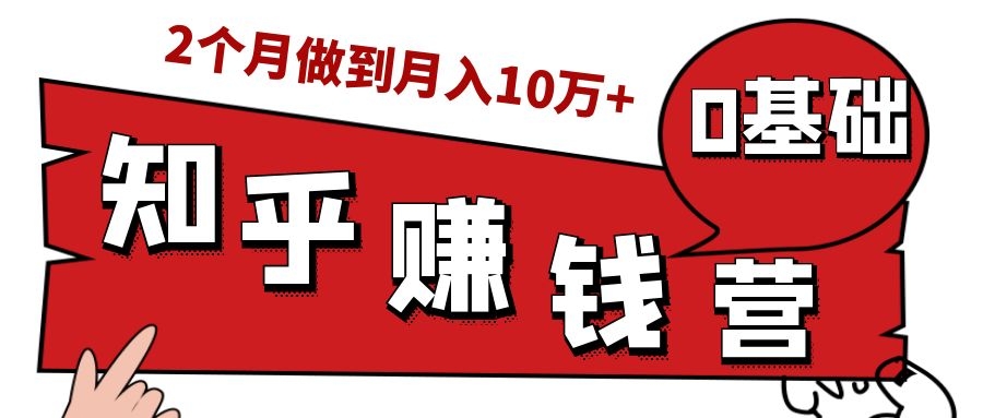 知乎赚钱实战营，0门槛，每天1小时，从月入2000到2个月做到月入10万+_豪客资源库