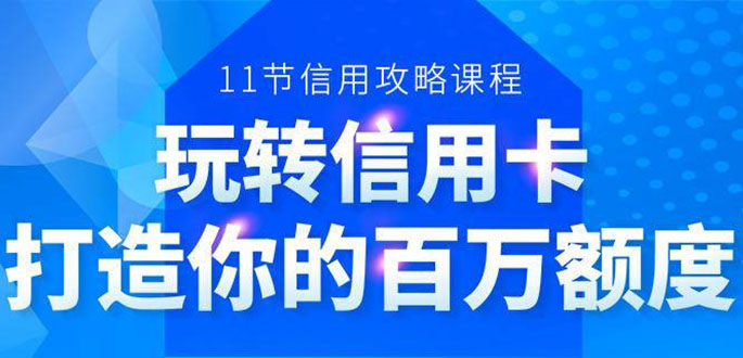 百万额度信用卡的全玩法，6年信用卡实战专家，手把手教你玩转信用卡（12节)_豪客资源库