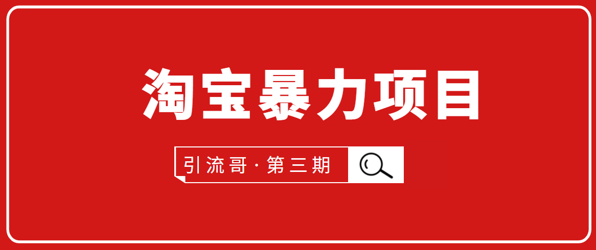 引流哥·第3期淘宝暴力项目：每天10-30分钟的空闲时间，有淘宝号，会玩淘宝_豪客资源库