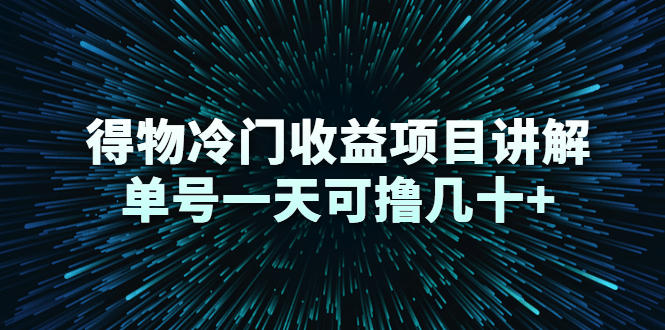 得物冷门收益项目讲解，单号一天可撸几十+_豪客资源库