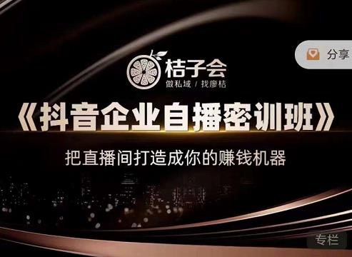 桔子会《抖音企业自播密训班》，把直播间打造成你的赚钱机器_豪客资源库