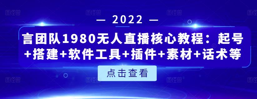 言团队1980无人直播核心教程：起号+搭建+软件工具+插件+素材+话术等等_豪客资源库
