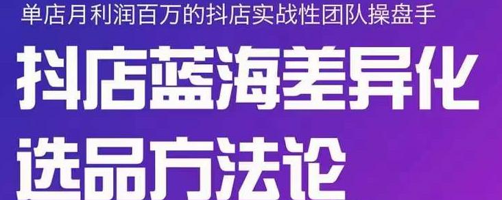 小卒抖店终极蓝海差异化选品方法论，全面介绍抖店无货源选品的所有方法_豪客资源库