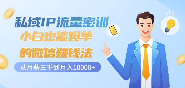 私域IP流量密训：小白也能爆单的微信赚钱法，从月薪三千到月入10000+_豪客资源库