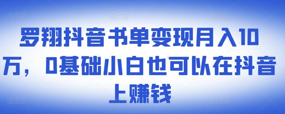罗翔抖音书单变现月入10万,0基础小白也可以在抖音上赚钱_豪客资源库