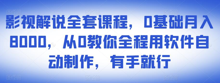 影视解说全套课程,0基础月入8000,从0教你全程用软件自动制作,有手就行_豪客资源库