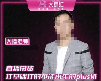 大播·直播带货打基础打得不能在牢的Plus课，深度解析抖音底层逻辑和体系化运营思路_豪客资源库