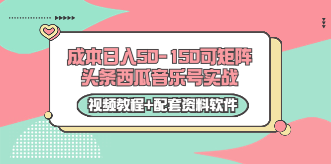 0成本日入50-150可矩阵头条西瓜音乐号实战（视频教程+配套资料软件）_豪客资源库