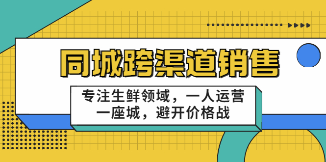 同城跨渠道销售，专注生鲜领域，一人运营一座城，避开价格战_豪客资源库