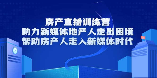 房产直播训练营，助力新媒体地产人走出困境，帮助房产人走入新媒体时代_豪客资源库