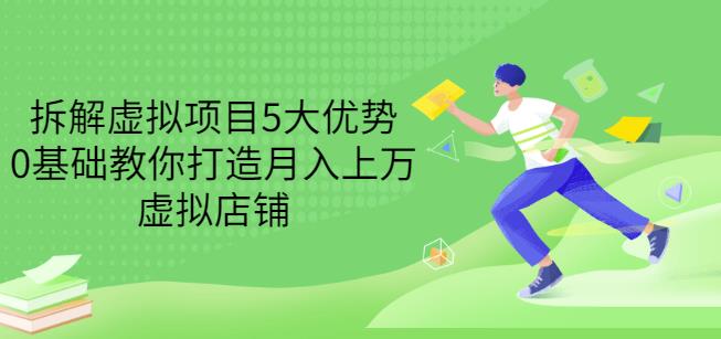 拆解虚拟项目5大优势，0基础教你打造月入上万虚拟店铺（无水印）_豪客资源库