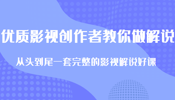优质影视领域创作者教你做解说变现，从头到尾一套完整的解说课，附全套软件_豪客资源库