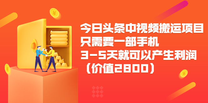 今日头条中视频搬运项目，只需要一部手机3-5天就可以产生利润（价值2800元）_豪客资源库