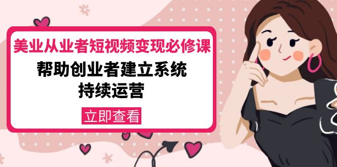美业从业者短视频变现必修课：帮助创业者建立系统持续运营-价值3990元_豪客资源库