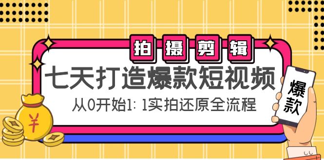 七天打造爆款短视频：拍摄+剪辑实操，从0开始1:1实拍还原实操全流程_豪客资源库
