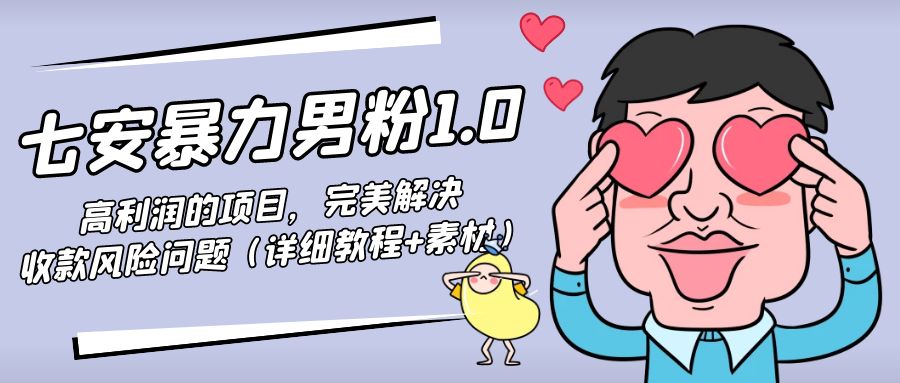 暴力男粉1.0：高利润的项目，完美解决收款风险问题（详细教程+素材）_豪客资源库