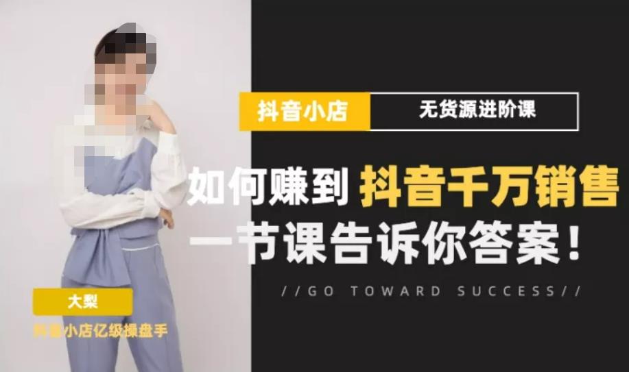 梨子会·抖店无货源进阶冲刺课，如何赚到抖音千万销售，这套课程会告诉你答案_豪客资源库