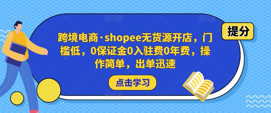 跨境电商·shopee无货源开店，门槛低，0保证金0入驻费0年费，操作简单，出单迅速_豪客资源库