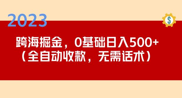 2023跨海掘金长期项目,小白也能日入500+全自动收款无需话术_豪客资源库