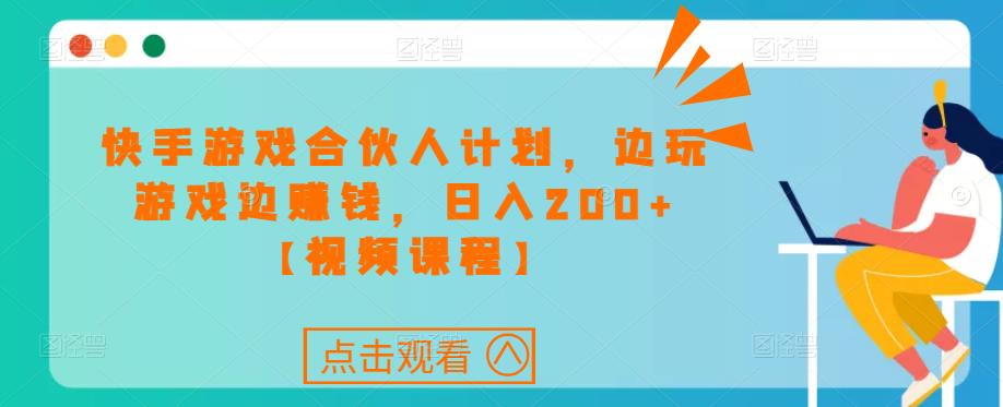 快手游戏合伙人计划项目，边玩游戏边赚钱，日入200+【视频课程】_豪客资源库