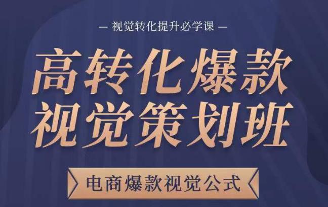 高转化爆款视觉策划班，电商爆款视觉公式，视觉转化提升必学课_豪客资源库