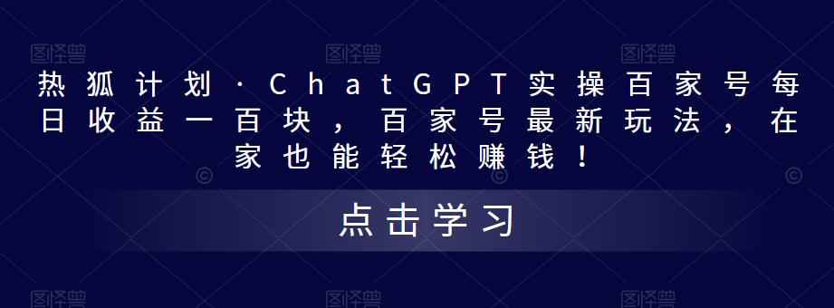 热狐计划·ChatGPT实操百家号每日收益一百块，百家号最新玩法，在家也能轻松赚钱！_豪客资源库