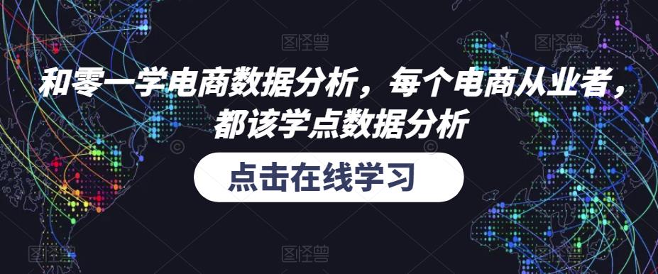 和零一学电商数据分析,每个电商从业者,都该学点数据分析_豪客资源库