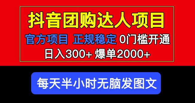 官方扶持正规项目抖音团购达人日入300+爆单2000+0门槛每天半小时发图文_豪客资源库