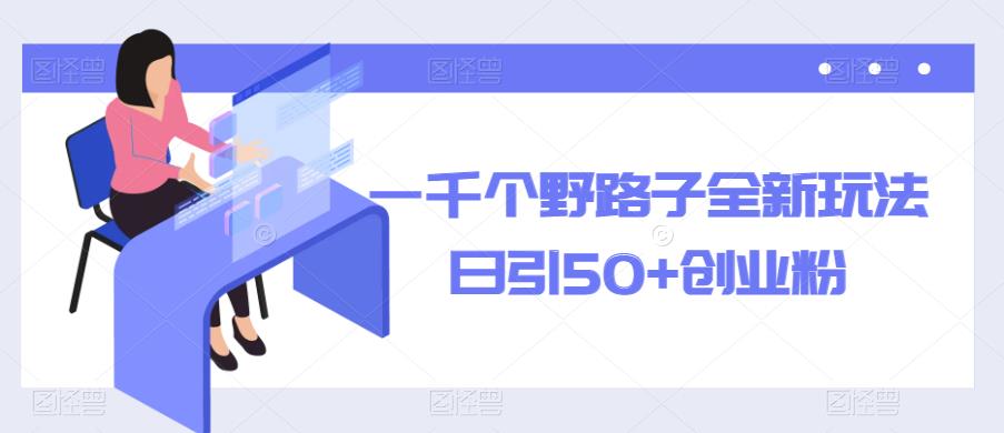 一千个野路子全新玩法，日引50+创业粉【揭秘】_豪客资源库