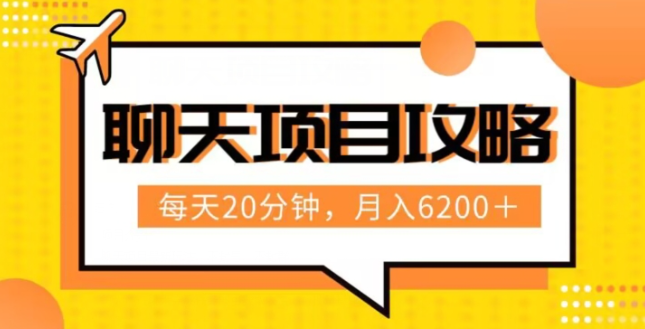 聊天项目最新玩法，每天20分钟，月入6200＋，附详细实操流程解析（六节课）【揭秘】_豪客资源库