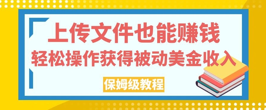 上传文件也能赚钱，轻松操作获得被动美金收入，保姆级教程【揭秘】_豪客资源库