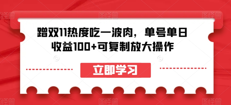 蹭双11热度吃一波肉，单号单日收益100+可复制放大操作【揭秘】_豪客资源库