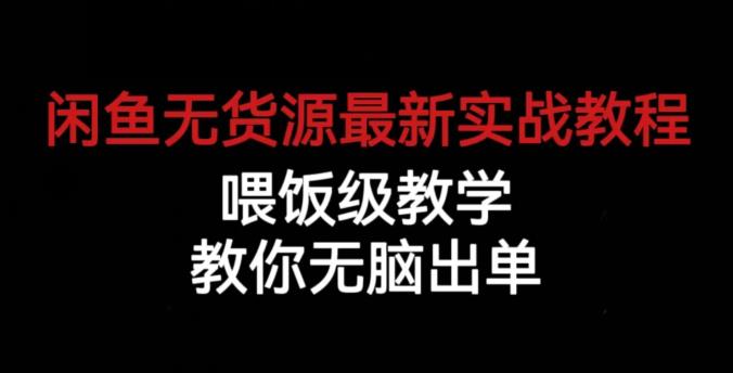 闲鱼无货源最新实战教程，喂饭级教学，教你无脑出单【揭秘】_豪客资源库