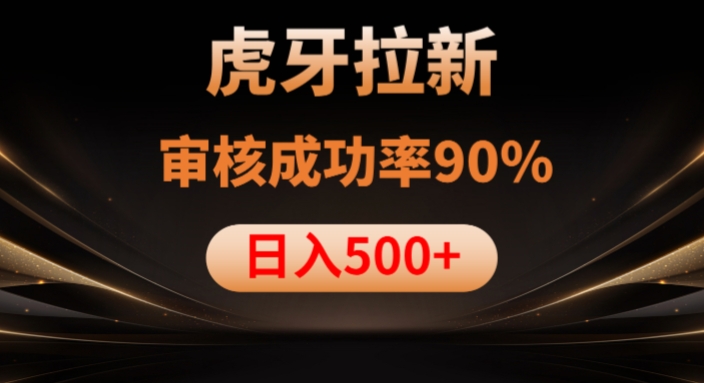虎牙拉新项目，审核通过率90%，日入1000+_豪客资源库