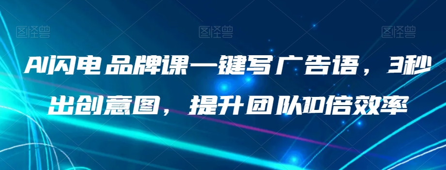 AI闪电品牌课一键写广告语，3秒出创意图，提升团队10倍效率_豪客资源库