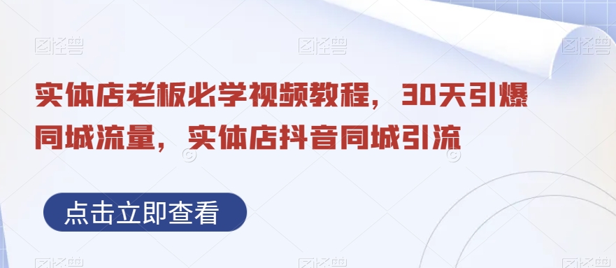 实体店老板必学视频教程，30天引爆同城流量，实体店抖音同城引流_豪客资源库