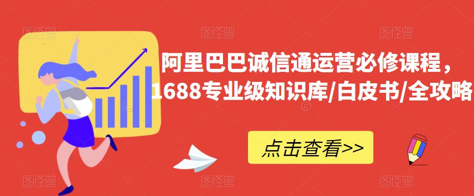 阿里巴巴诚信通运营必修课程，​1688专业级知识库/白皮书/全攻略_豪客资源库