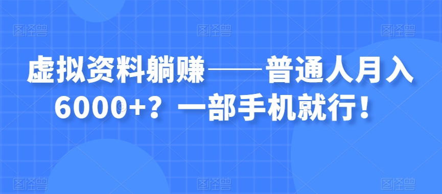 虚拟资料躺赚——普通人月入6000+？一部手机就行！_豪客资源库