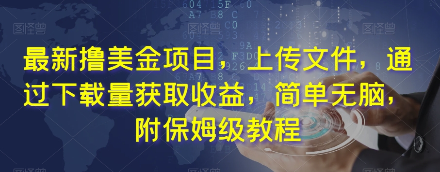 最新撸美金项目，上传文件，通过下载量获取收益，简单无脑，附保姆级教程【揭秘】_豪客资源库