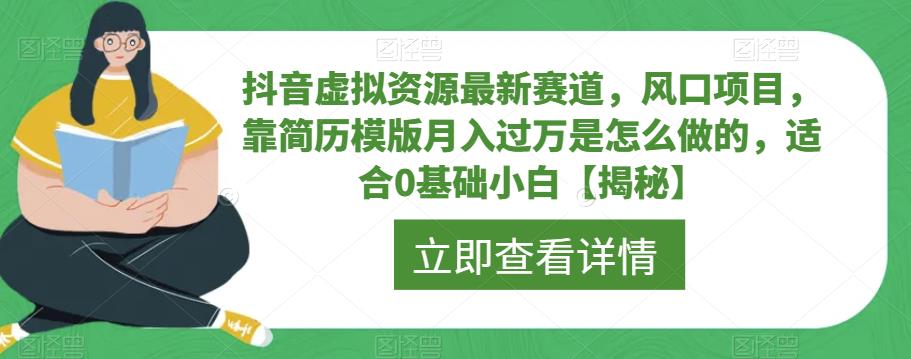 抖音虚拟资源最新赛道，风口项目，靠简历模版月入过万是怎么做的，适合0基础小白【揭秘】_豪客资源库