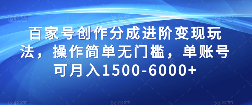 百家号创作分成进阶变现玩法，操作简单无门槛，单账号可月入1500-6000+【揭秘】_豪客资源库