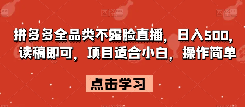 拼多多全品类不露脸直播，日入500，读稿即可，项目适合小白，操作简单【揭秘】_豪客资源库